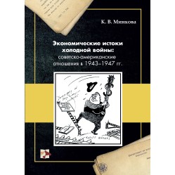 Минкова К.В. Экономические истоки холодной войны: cоветско-американские отношения в 1943–1947 гг.